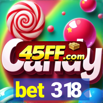 bet 318